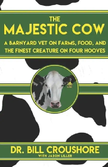 The Majestic Cow: A Barnyard Vet on Farms, Food, and the Finest Creature on Four Hooves by Jason Liller