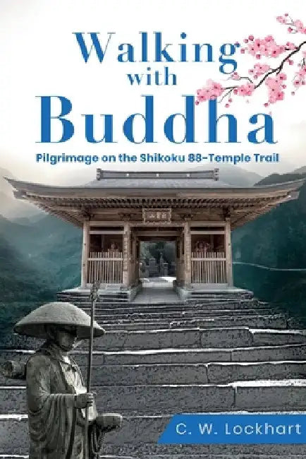 Walking with Buddha: Pilgrimage on the Shikoku 88-Temple Trail by C. W. Lockhart