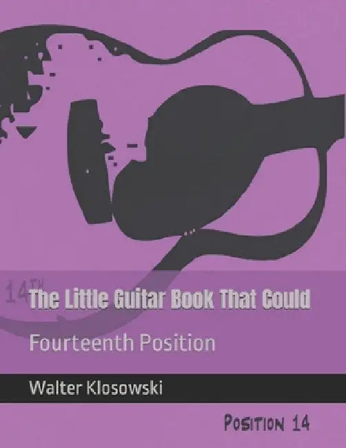 The Little Guitar Book That Could: Fourteenth Position by Walter H., III Klosowski