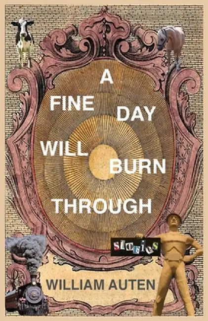 A Fine Day Will Burn Through: Stories by William Auten