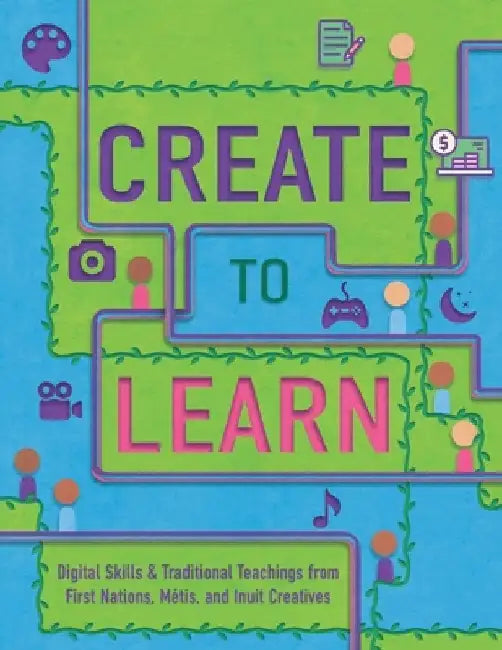 Create to Learn: Digital Skills & Traditional Teachings from First Nations, Métis and Inuit Creatives by Alison Tedford Seaweed