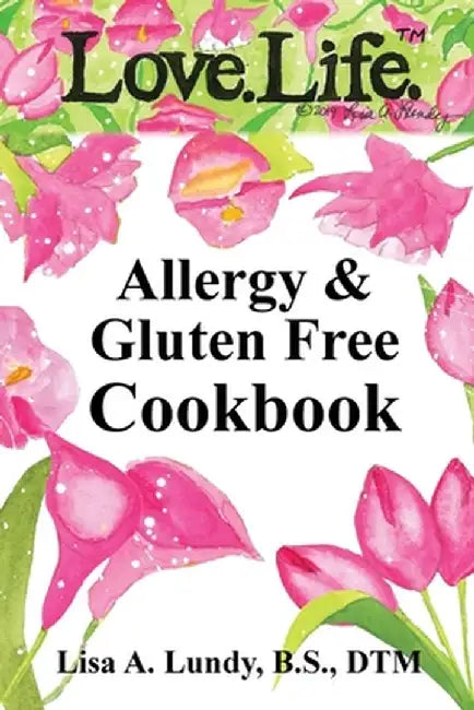 Love.Life. Allergy & Gluten Free Cookbook by Lisa Lundy