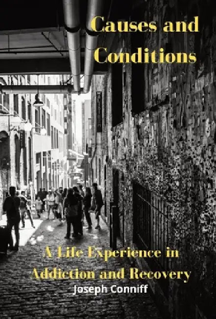 Causes and Conditions: A Life Experience in Addiction and Recovery by Joseph Conniff