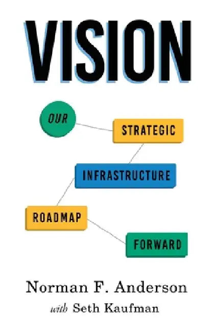 Vision: Our Strategic Infrastructure Roadmap Forward by Norman F. Anderson