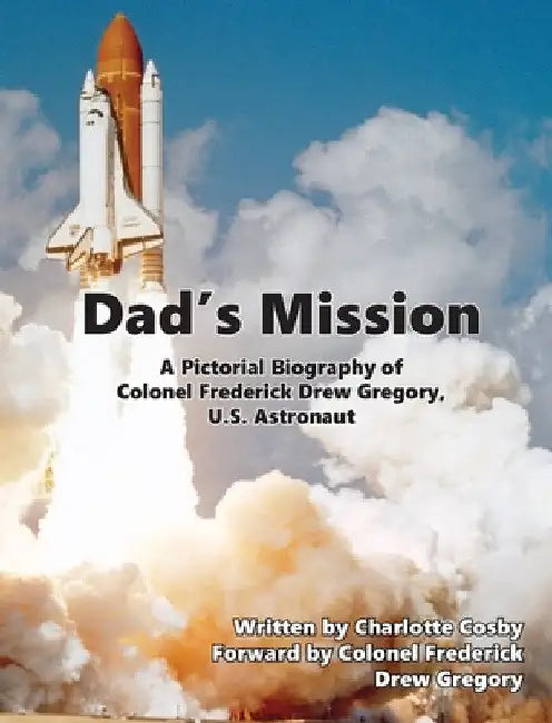 Dad's Mission: A Pictorial Biography of Colonel Frederick Drew Gregory, U.S. Astronaut by Charlotte Cosby