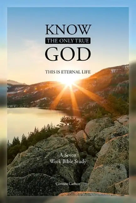 Know the Only True God: This is Eternal Life by Corinne Carlson