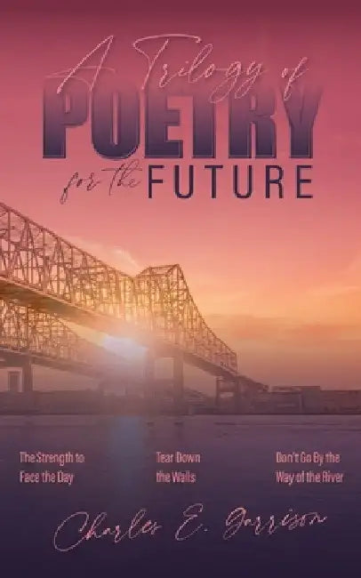 A Trilogy of Poetry for the Future by Charles E. Garrison