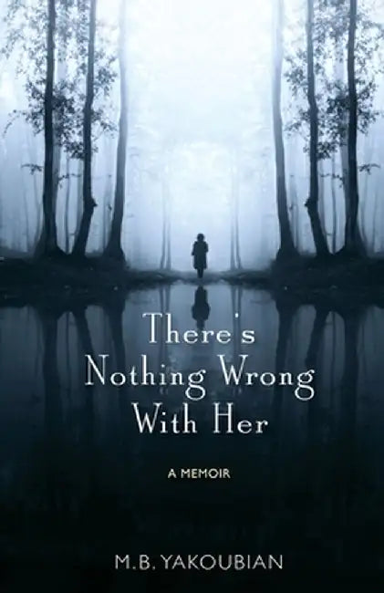There's Nothing Wrong With Her: A Memoir by Mary Beth Yakoubian