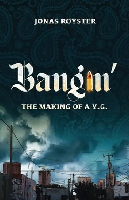 Bangin' The Making Of A Y.G. by Jonas U. Royster