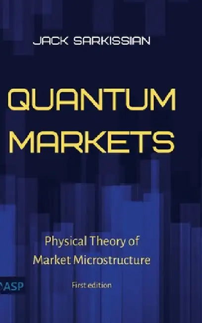 Quantum Markets: Physical Theory of Market Microstructure by Jack Sarkissian