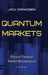 Quantum Markets: Physical Theory of Market Microstructure by Jack Sarkissian