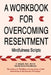 A Workbook for Overcoming Resentment: Mindfulness Scripts by Sehatti, A.