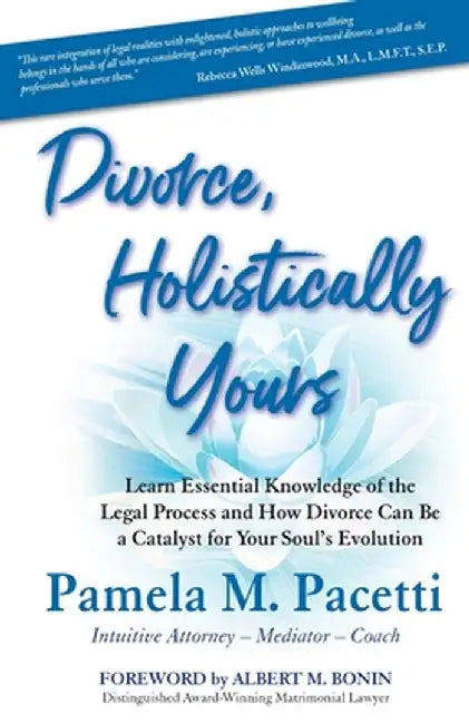 Divorce, Holistically Yours: Learn Essential Knowledge of the Legal Process and How Divorce Can Be a Catalyst for Your Soul's Evolution by Pamela M. Pacetti