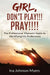 Girl, Don't Play!!! Pray!!!! by Ina Johnson Myers
