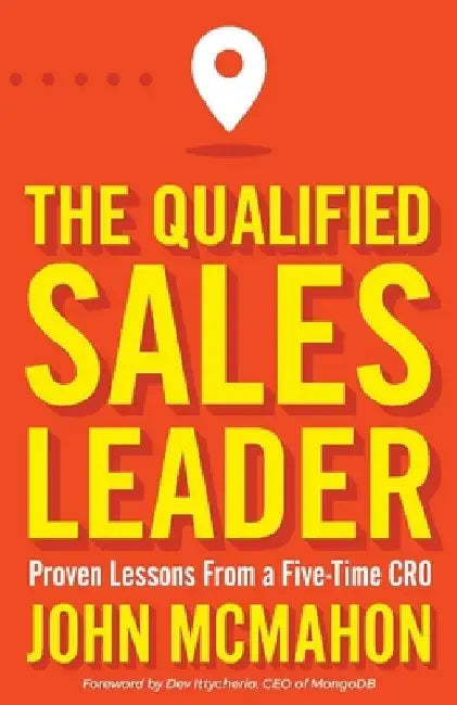 The Qualified Sales Leader: Proven Lessons from a Five Time Cro by John McMahon