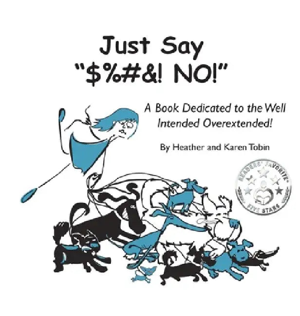 Just Say "$%#&! NO!": A Book Dedicated to the Well Intended Overextended! by Heather Lynn Tobin
