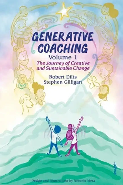 Generative Coaching Volume 1: The Journey of Creative and Sustainable Change by Robert B. Dilts
