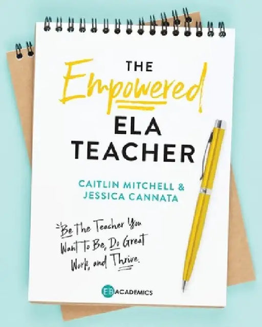 The Empowered ELA Teacher: Be the Teacher You Want to Be, Do Great Work, and Thrive by Jessica Cannata