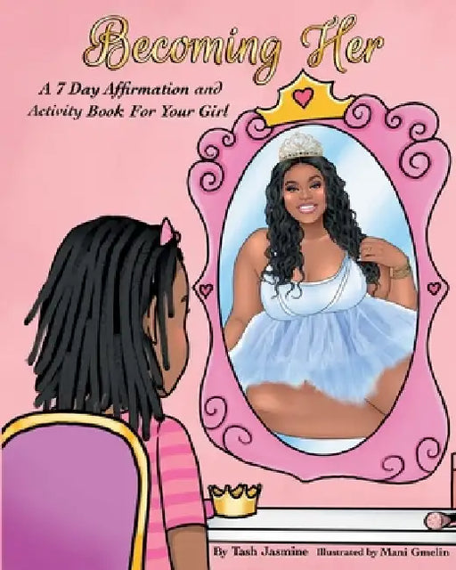 Becoming Her: A 7-Day Affirmation Book For Girls by Mani Gmelin