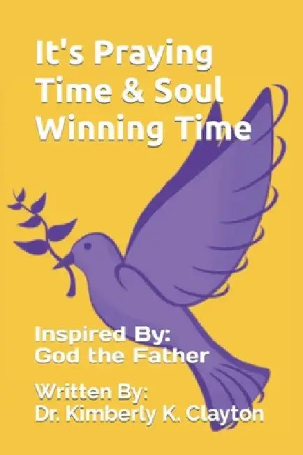 It's Praying Time & Soul Winning Time by Kimberly K. Clayton