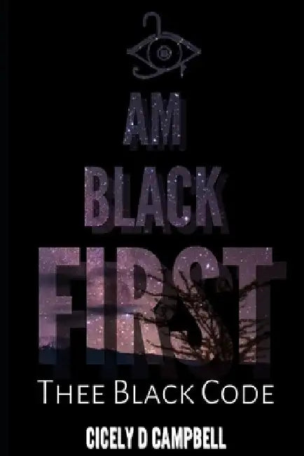I Am BLACK First: Thee BLACK Code by Cicely Campbell