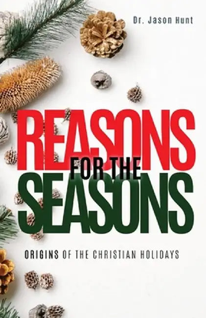 Reasons for the Seasons: Origins of the Christian Holidays by Jason Hunt
