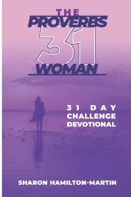 The Proverb 31 Woman: 31 Day Challenge Devotional by Sharon Denise Hamilton-Martin
