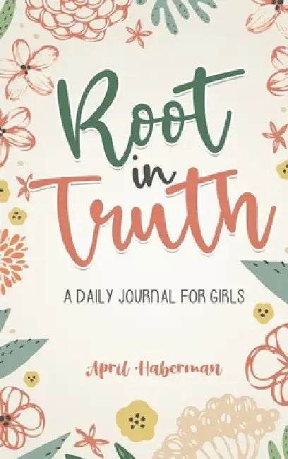 Root in Truth: A Daily Journal for Girls by April Haberman