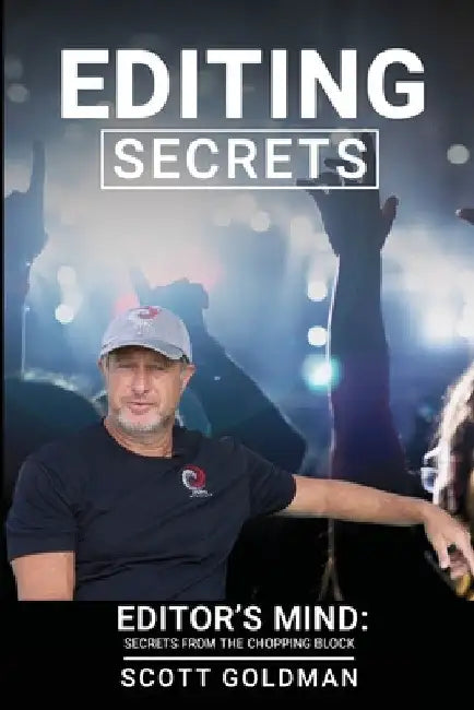 Editing Secrets: Editors Mind: Secrets From The Chopping Block by Scott Goldman