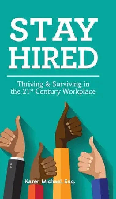 Stay Hired: Thriving & Surviving in the 21st Century Workplace by Karen Michael