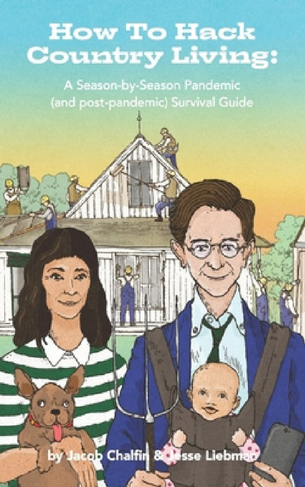 How To Hack Country Living: A Season-by-Season Pandemic (and Post-Pandemic) Survival Guide by Jacob Chalfin