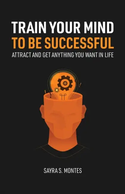 Train Your Mind To Be Successful by Sayra Montes