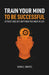 Train Your Mind To Be Successful by Sayra Montes