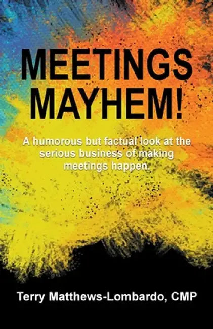 Meetings Mayhem!: Behind the Scenes of Successful Meetings and Events by Terry Matthews-Lombardo