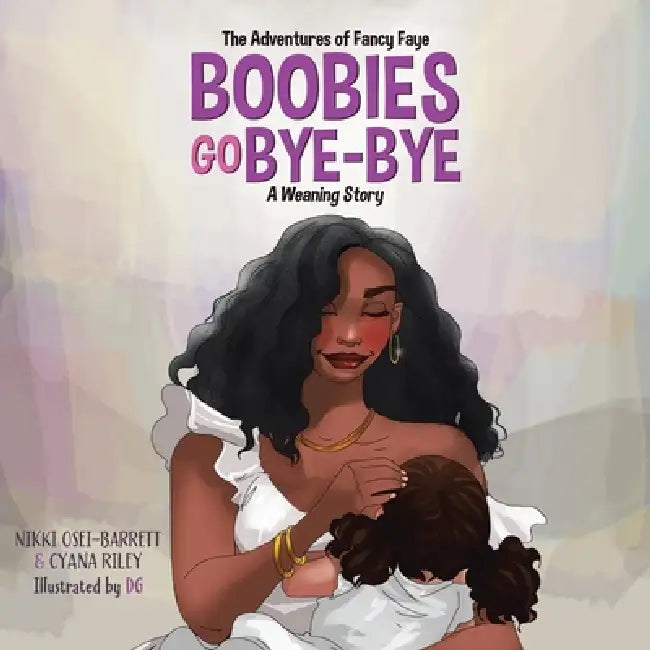 Boobies Go Bye-Bye: A Weaning Story by Cyana Riley, D. G, Nikki Osei-Barrett