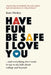 Have Fun Be Safe I Love You: And Everything Else I Want to Tell My Kids About College and Beyond by Kate Hickey