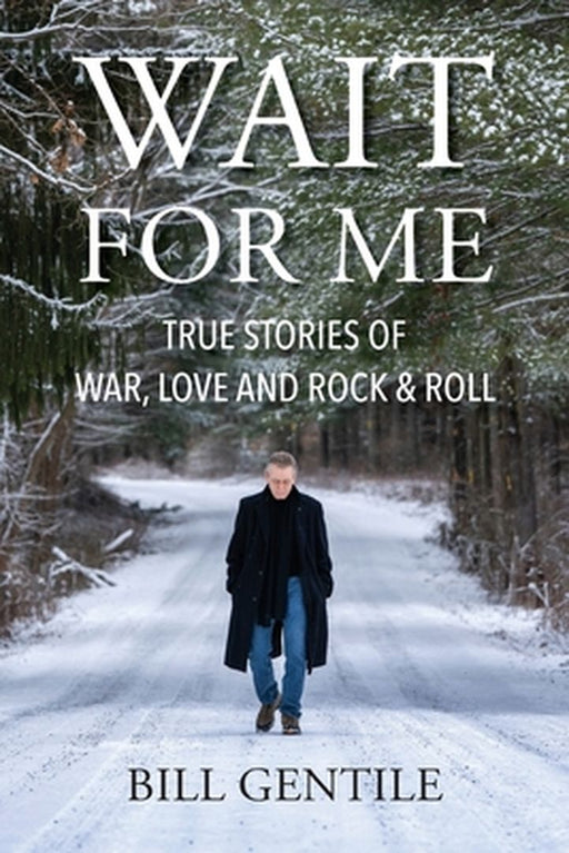 Wait for Me: True Stories of War, Love and Rock & Roll by Bill Gentile