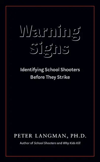 Warning Signs: Identifying School Shooters Before They Strike by Peter Langman