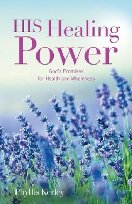 HIS Healing Power: God's Promises for Health and Wholeness by Phyllis Kerley