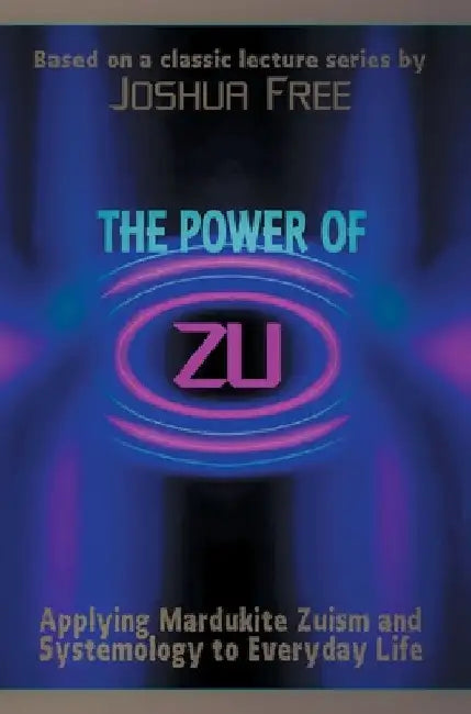 The Power of Zu: Applying Mardukite Zuism and Systemology to Everyday Life by Joshua Free