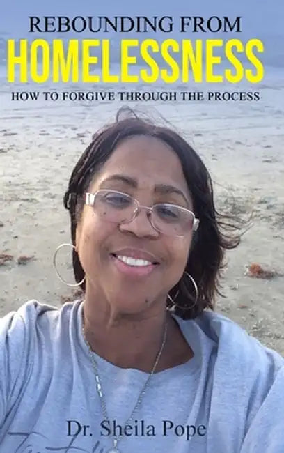 Rebounding From Homelessness: How To Forgive Through The Process by Sheila Deann Pope