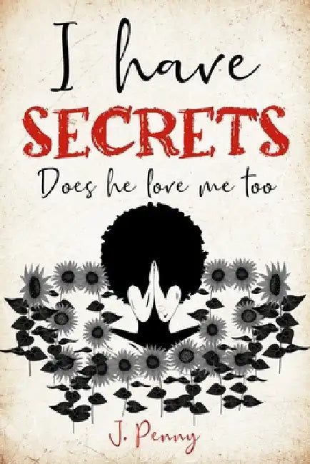 I Have Secrets: Does He Love Me Too by J. Penny
