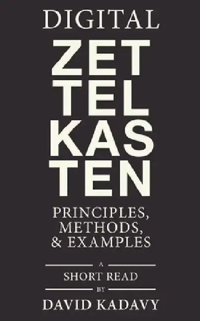 Digital Zettelkasten: Principles, Methods, & Examples by David Kadavy