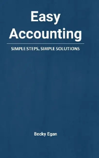 Easy Accounting: Simple Steps, Simple Solutions by Becky Egan