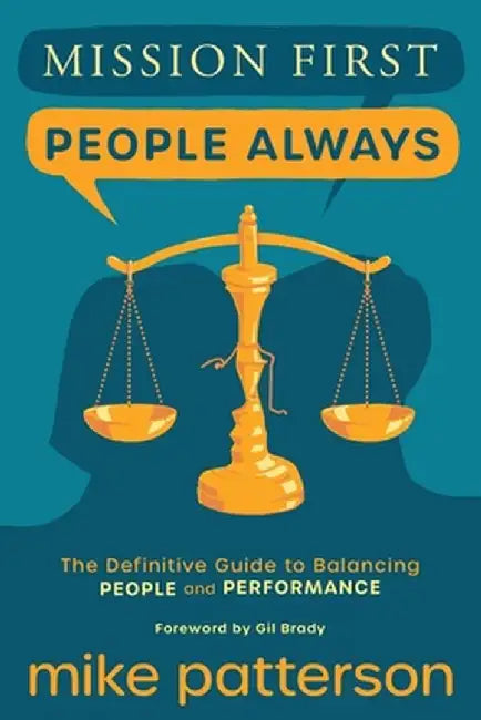 Mission First, People Always: The Definitive Guide to Balancing People and Performance by Mike Patterson