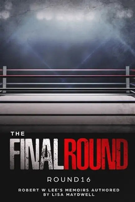 The Final Round - Round 16 Robert W. Lee Memoirs by Lisa Maydwell