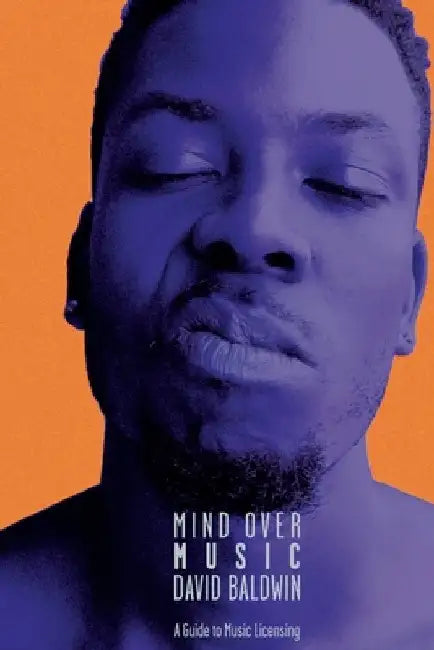 Mind Over Music: A Guide to Music Licensing by David Baldwin