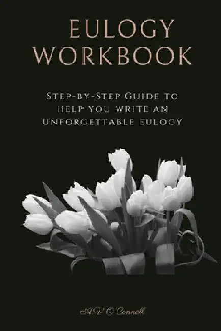 Eulogy Workbook: A Step-by-Step Guide to Help You Write an Unforgettable Eulogy by Av O'Connell
