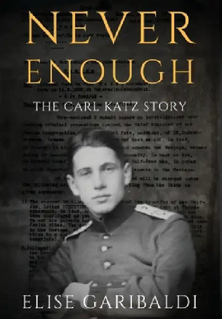 Never Enough: The Carl Katz Story - A Man Hunted by the Nazis Long After the Fall of the Third Reich: The Carl Katz Story by Elise Garibaldi