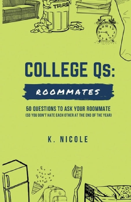College Qs: Roommates: 50 questions to ask your roommate (so you don't hate each other at the end of the year) by K. Nicole
